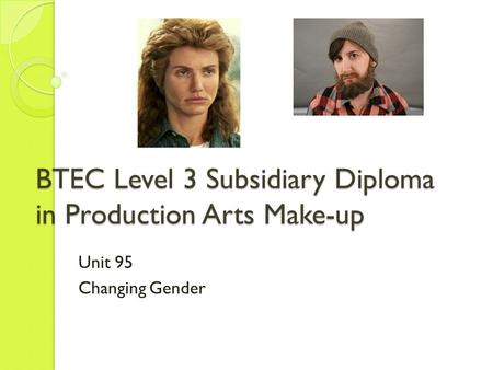 BTEC Level 3 Subsidiary Diploma in Production Arts Make-up Unit 95 Changing Gender.