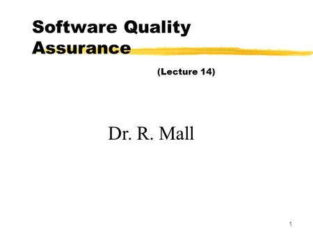 1 Software Quality Assurance (Lecture 14) Dr. R. Mall.