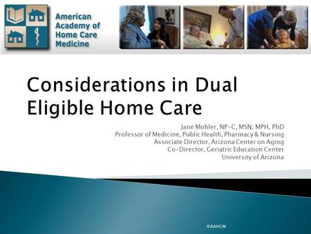 Jane Mohler, NP-C, MSN, MPH, PhD Professor of Medicine, Public Health, Pharmacy & Nursing Associate Director, Arizona Center on Aging Co-Director, Geriatric.