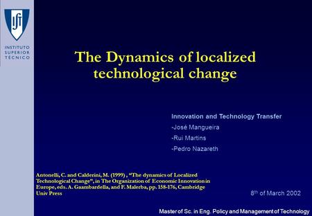 Master of Sc. in Eng. Policy and Management of Technology The Dynamics of localized technological change 8 th of March 2002 Innovation and Technology Transfer.