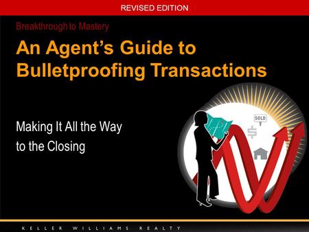 REVISED EDITION Making It All the Way to the Closing Breakthrough to Mastery An Agent’s Guide to Bulletproofing Transactions.