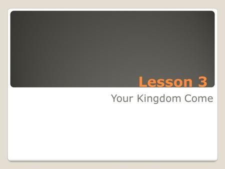 Lesson 3 Your Kingdom Come.