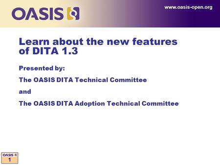 Www.oasis-open.org Learn about the new features of DITA 1.3 Presented by: The OASIS DITA Technical Committee and The OASIS DITA Adoption Technical Committee.