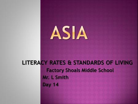 LITERACY RATES & STANDARDS OF LIVING Factory Shoals Middle School Mr. L Smith Mr. L Smith Day 14 Day 14.