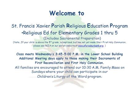 Welcome to St. Francis Xavier P arish R eligious E ducation P rogram Religious Ed for Elementary Grades 1 thru 5 (Includes Sacramental Preparation) (Note…If.