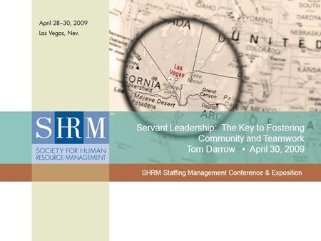 ©SHRM 2009 1 Servant Leadership: The Key to Fostering Community and Teamwork Tom Darrow April 30, 2009 SHRM Staffing Management Conference & Exposition.