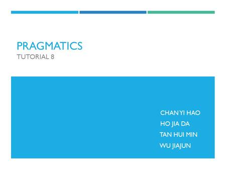 PRAGMATICS TUTORIAL 8 CHAN YI HAO HO JIA DA TAN HUI MIN WU JIAJUN.