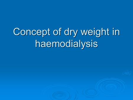 Concept of dry weight in haemodialysis. Introduction   Achieving and maintaining dry-weight appears to be An effective but forgotten strategy in Controlling.