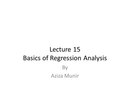 Lecture 15 Basics of Regression Analysis