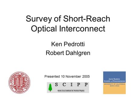 Survey of Short-Reach Optical Interconnect Ken Pedrotti Robert Dahlgren Presented 10 November 2005.