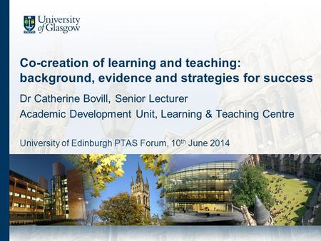 Co-creation of learning and teaching: background, evidence and strategies for success Dr Catherine Bovill, Senior Lecturer Academic Development Unit, Learning.