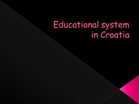  Education in Croatia  Pre-school  Primary  High school  Universities  Subjects  Our school.