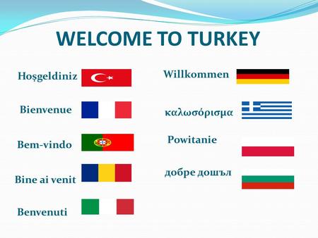 WELCOME TO TURKEY Hoşgeldiniz Willkommen Bienvenue Bem-vindo Bine ai venit Benvenuti καλωσόρισμα Powitanie добре дошъл.