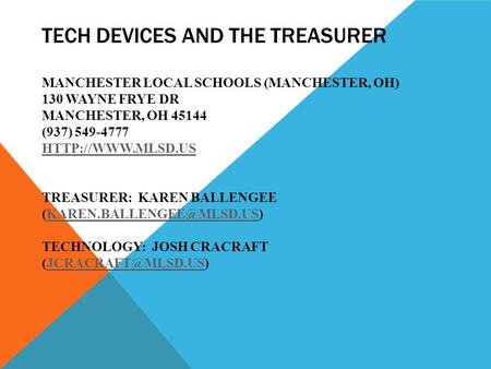 TECH DEVICES AND THE TREASURER MANCHESTER LOCAL SCHOOLS (MANCHESTER, OH) 130 WAYNE FRYE DR MANCHESTER, OH 45144 (937) 549-4777  TREASURER: