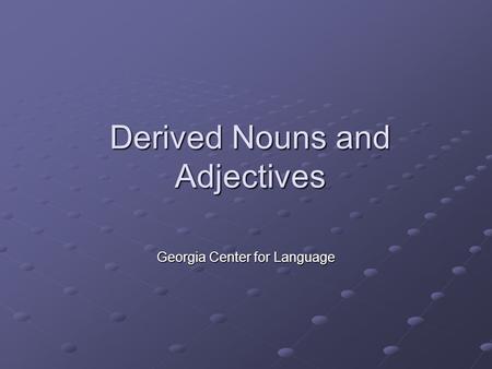 Derived Nouns and Adjectives Georgia Center for Language.