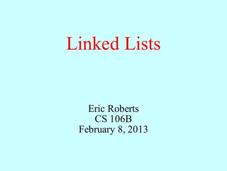 Linked Lists Eric Roberts CS 106B February 8, 2013.