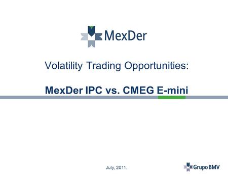 July, 2011. Volatility Trading Opportunities: MexDer IPC vs. CMEG E-mini.