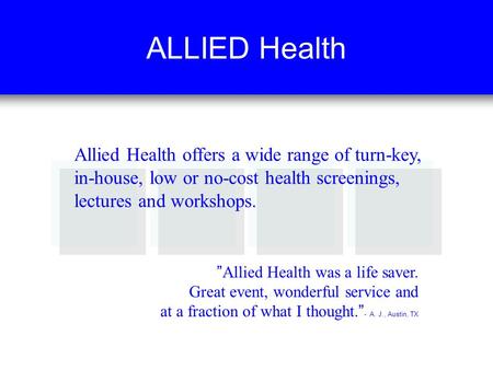 ALLIED Health ”Allied Health was a life saver. Great event, wonderful service and at a fraction of what I thought.” - A. J., Austin, TX Allied Health offers.