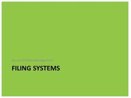 FILING SYSTEMS Research Data Management. Filing is more than saving files, it’s making sure you can find them later in your project. Naming Directory.