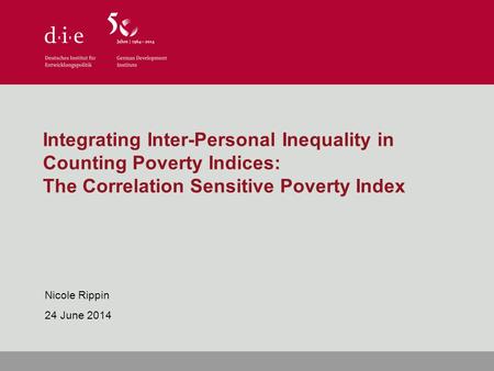 Integrating Inter-Personal Inequality in Counting Poverty Indices: The Correlation Sensitive Poverty Index Nicole Rippin 24 June 2014.