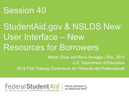 Mindy Chiat and Reza Venegas | Dec. 2013 U.S. Department of Education 2013 FSA Training Conference for Financial Aid Professionals StudentAid.gov & NSLDS.