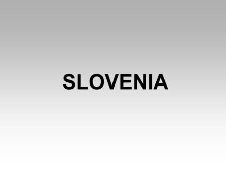 SLOVENIA. Republic of Slovenia is a cuntry in southern CENTRAL EUROPE The capital of Slovenia is LJUBLJANA. Slovenia has more than 2.000.000 people. PRESIDENT: