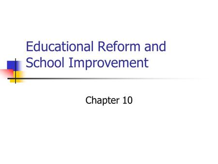 Educational Reform and School Improvement Chapter 10.