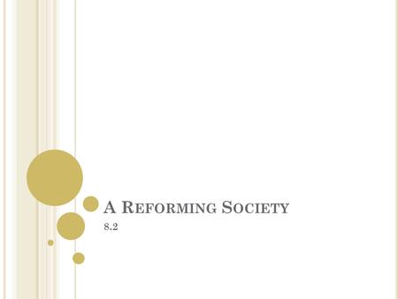 A R EFORMING S OCIETY 8.2. O BJECTIVES Describe the public school movement Describe how reformers tried to improve the condition of prisoners and people.