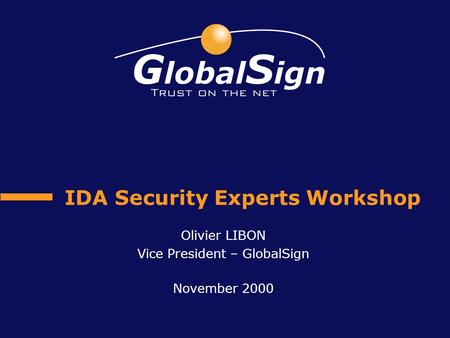 IDA Security Experts Workshop Olivier LIBON Vice President – GlobalSign November 2000.