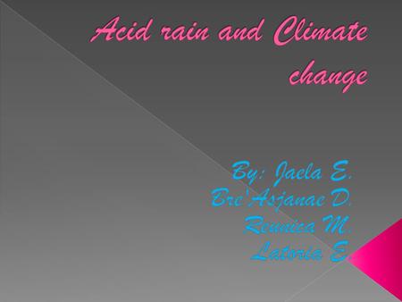 Acid rain is caused by many different things. Human activities, such as the emission of greenhouse gases, or maybe by processes in oceans, tectonics,