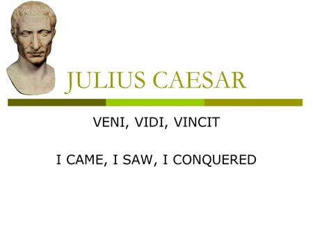 VENI, VIDI, VINCIT I CAME, I SAW, I CONQUERED