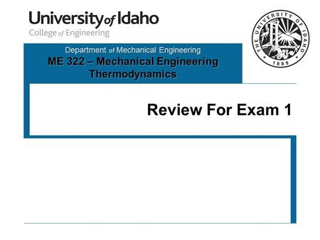 Department of Mechanical Engineering ME 322 – Mechanical Engineering Thermodynamics Review For Exam 1.