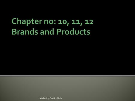 Marketing Quality Circle. After reading this chapter, students should:  Know what are the characteristics of products and how do marketers classify products.