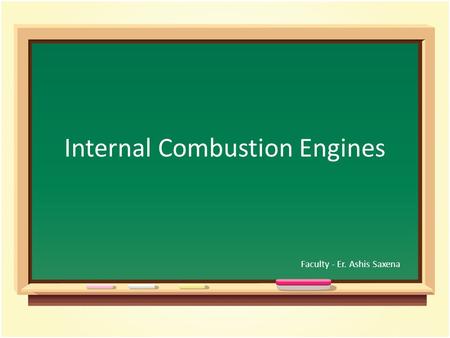 Internal Combustion Engines Faculty - Er. Ashis Saxena.