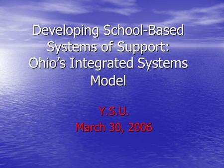 Developing School-Based Systems of Support: Ohio’s Integrated Systems Model Y.S.U. March 30, 2006.