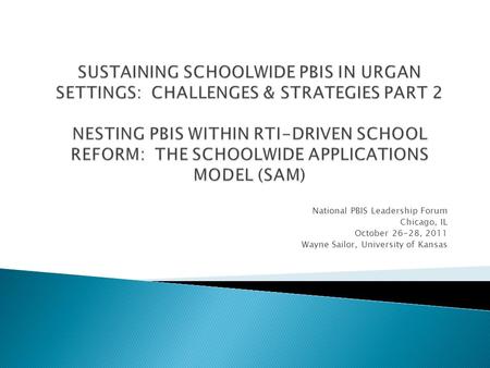 National PBIS Leadership Forum Chicago, IL October 26-28, 2011 Wayne Sailor, University of Kansas.