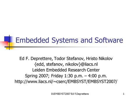 01EMBSYST2007 Ed F.Deprettere1 Embedded Systems and Software Ed F. Deprettere, Todor Stefanov, Hristo Nikolov {edd, stefanov, Leiden.