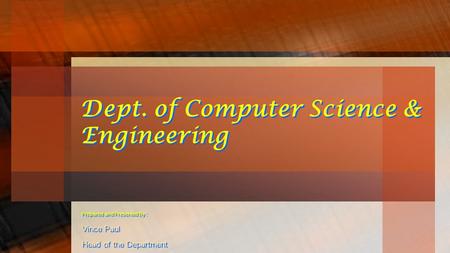 Dept. of Computer Science & Engineering Prepared and Presented By : Vince Paul Head of the Department Prepared and Presented By : Vince Paul Head of the.