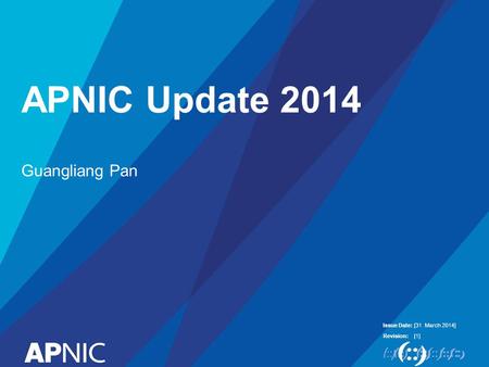 Issue Date: Revision: APNIC Update 2014 Guangliang Pan [31 March 2014] [1]