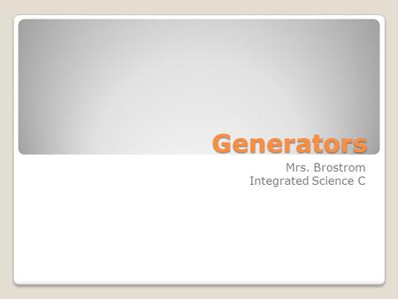 Generators Mrs. Brostrom Integrated Science C. Generators II. Magnetism can create electricity – A moving conductor (wire) in a magnetic field generates.