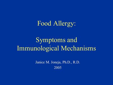 Food Allergy: Symptoms and Immunological Mechanisms Janice M. Joneja, Ph.D., R.D. 2005.