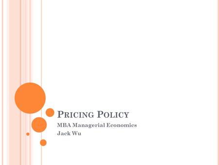 P RICING P OLICY MBA Managerial Economics Jack Wu.