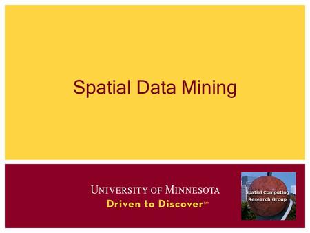 Spatial Data Mining. Outline 1.Motivation, Spatial Pattern Families 2.Spatial data types and relationships 3.Limitations of Traditional Statistics 4.Location.