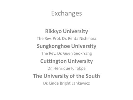 Exchanges Rikkyo University The Rev. Prof. Dr. Renta Nishihara Sungkonghoe University The Rev. Dr. Guen Seok Yang Cuttington University Dr. Henrique F.