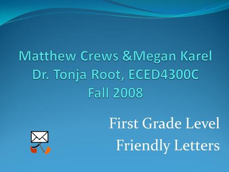 First Grade Level Friendly Letters. GPS and PLO Matthew Crews Friendly Letters Prewriting GPS: ELA2W1 The student demonstrates competency in the writing.