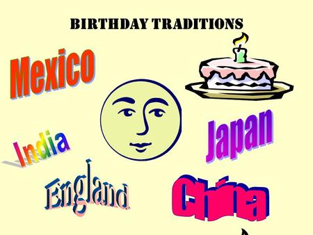 Birthday Traditions. The Greeks used to take cakes to the temple of the goddess of the moon. They made the cakes round just like the full moon. They added.