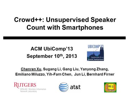 Crowd++: Unsupervised Speaker Count with Smartphones Chenren Xu, Sugang Li, Gang Liu, Yanyong Zhang, Emiliano Miluzzo, Yih-Farn Chen, Jun Li, Bernhard.