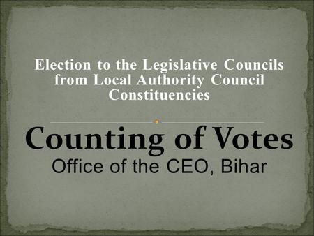 Election to the Legislative Councils from Local Authority Council Constituencies Counting of Votes Office of the CEO, Bihar.