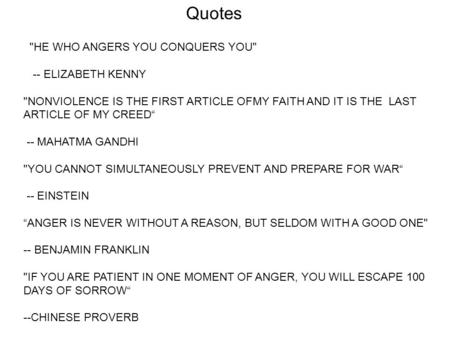 Quotes HE WHO ANGERS YOU CONQUERS YOU -- ELIZABETH KENNY NONVIOLENCE IS THE FIRST ARTICLE OFMY FAITH AND IT IS THE LAST ARTICLE OF MY CREED“ -- MAHATMA.