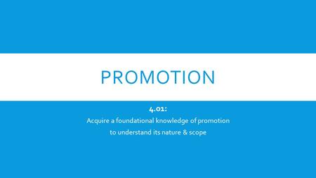 PROMOTION 4.01: Acquire a foundational knowledge of promotion to understand its nature & scope.